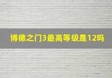 博德之门3最高等级是12吗