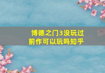 博德之门3没玩过前作可以玩吗知乎