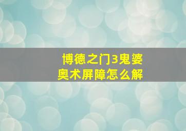 博德之门3鬼婆奥术屏障怎么解