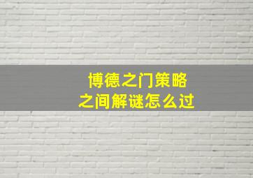 博德之门策略之间解谜怎么过