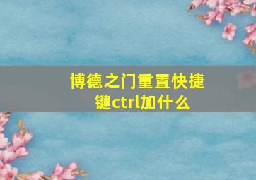 博德之门重置快捷键ctrl加什么