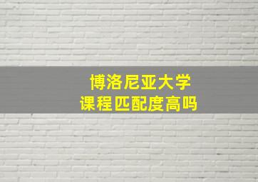 博洛尼亚大学课程匹配度高吗