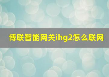 博联智能网关ihg2怎么联网