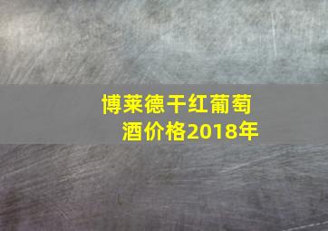 博莱德干红葡萄酒价格2018年