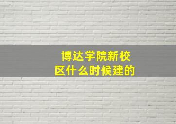 博达学院新校区什么时候建的