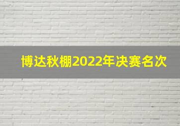 博达秋棚2022年决赛名次