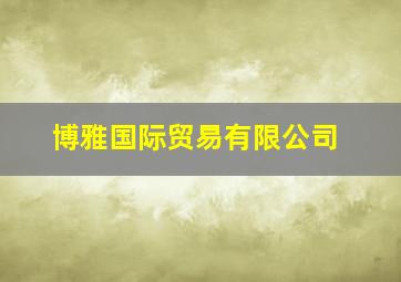 博雅国际贸易有限公司