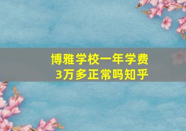 博雅学校一年学费3万多正常吗知乎