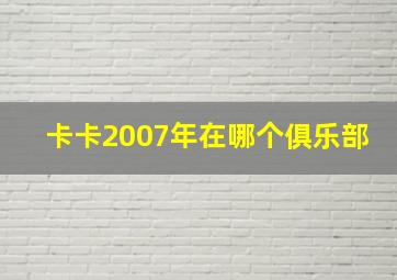 卡卡2007年在哪个俱乐部