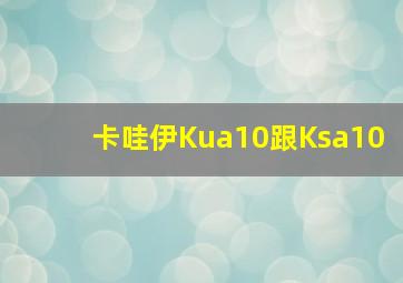 卡哇伊Kua10跟Ksa10