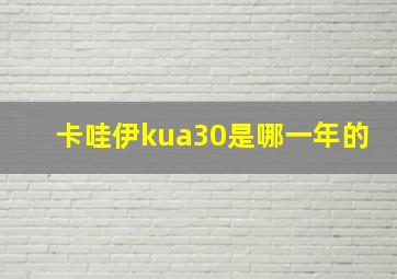 卡哇伊kua30是哪一年的