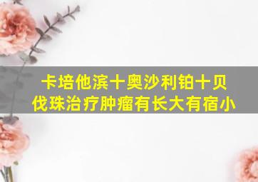 卡培他滨十奥沙利铂十贝伐珠治疗肿瘤有长大有宿小