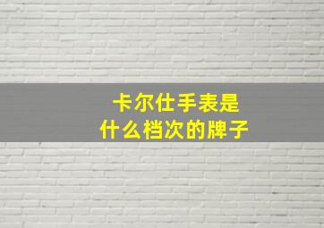 卡尔仕手表是什么档次的牌子