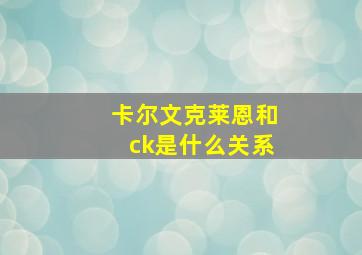 卡尔文克莱恩和ck是什么关系