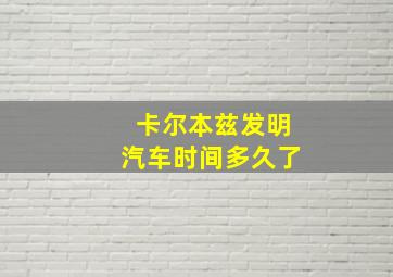 卡尔本兹发明汽车时间多久了