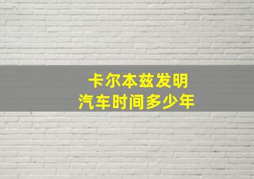 卡尔本兹发明汽车时间多少年