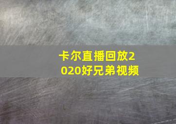 卡尔直播回放2020好兄弟视频