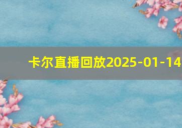 卡尔直播回放2025-01-14