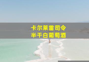 卡尔莱雷司令半干白葡萄酒