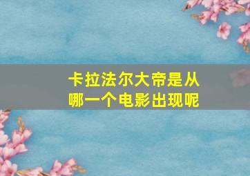 卡拉法尔大帝是从哪一个电影出现呢