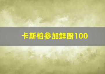 卡斯柏参加鲜厨100