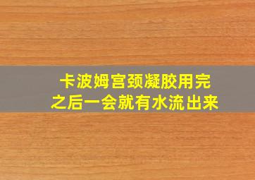 卡波姆宫颈凝胶用完之后一会就有水流出来