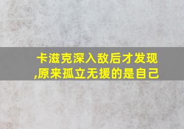 卡滋克深入敌后才发现,原来孤立无援的是自己