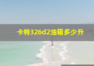 卡特326d2油箱多少升