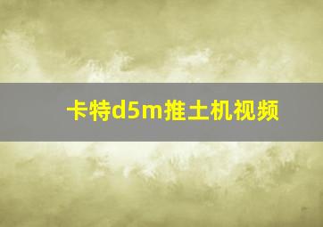 卡特d5m推土机视频