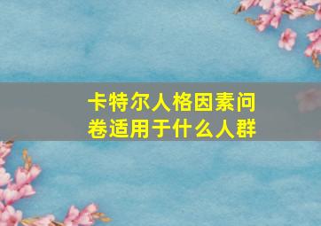 卡特尔人格因素问卷适用于什么人群