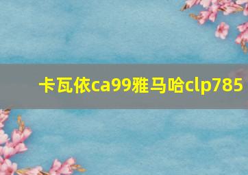 卡瓦依ca99雅马哈clp785