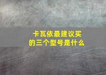 卡瓦依最建议买的三个型号是什么