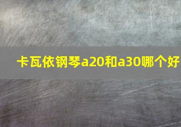 卡瓦依钢琴a20和a30哪个好