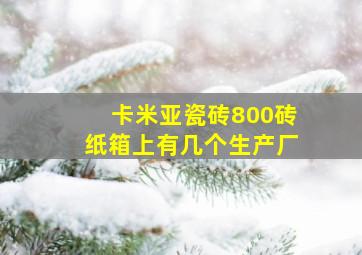 卡米亚瓷砖800砖纸箱上有几个生产厂