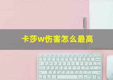 卡莎w伤害怎么最高