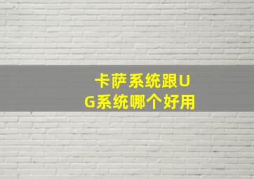 卡萨系统跟UG系统哪个好用