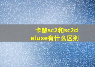 卡赫sc2和sc2deluxe有什么区别