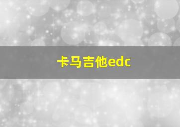 卡马吉他edc