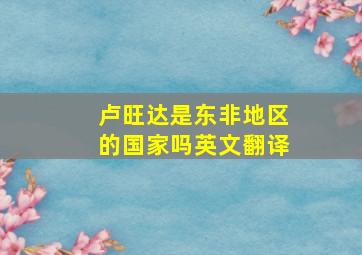 卢旺达是东非地区的国家吗英文翻译