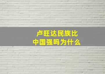 卢旺达民族比中国强吗为什么