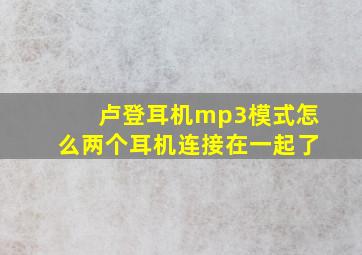 卢登耳机mp3模式怎么两个耳机连接在一起了