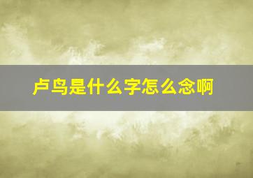 卢鸟是什么字怎么念啊