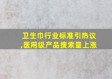 卫生巾行业标准引热议,医用级产品搜索量上涨