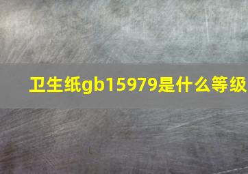 卫生纸gb15979是什么等级