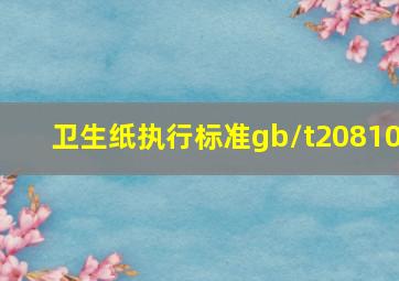 卫生纸执行标准gb/t20810