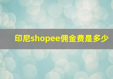 印尼shopee佣金费是多少