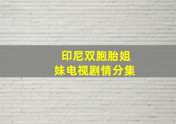 印尼双胞胎姐妹电视剧情分集