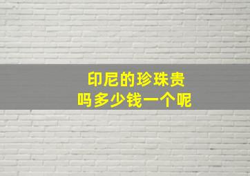 印尼的珍珠贵吗多少钱一个呢