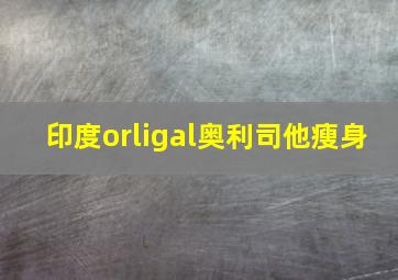 印度orligal奥利司他瘦身