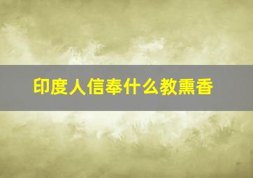 印度人信奉什么教熏香